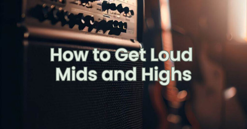 How to Get Loud Mids and Highs