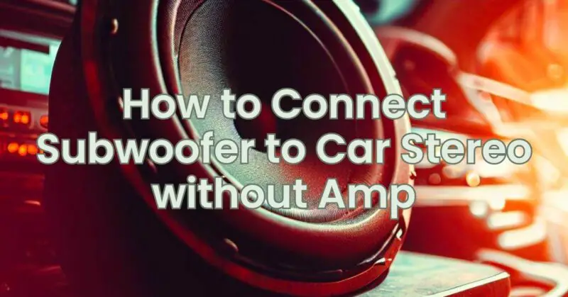 How to Connect Subwoofer to Car Stereo without Amp