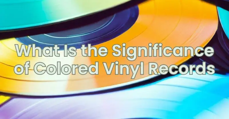 What Is the Significance of Colored Vinyl Records