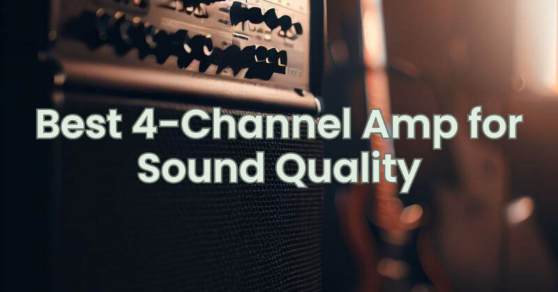 Best 4-Channel Amp for Sound Quality