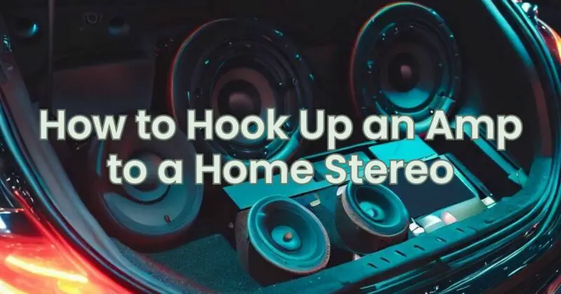 How to Hook Up an Amp to a Home Stereo
