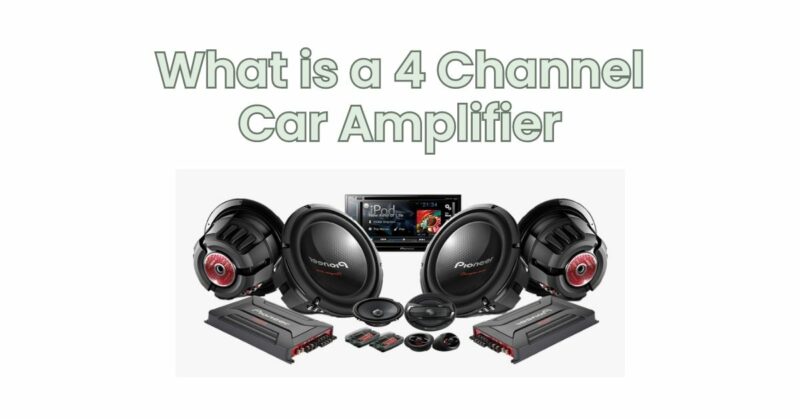What is a 4 Channel Car Amplifier