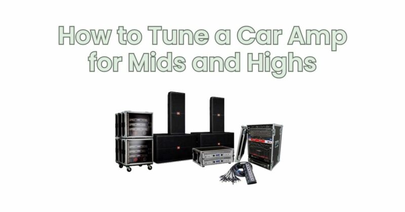 How to Tune a Car Amp for Mids and Highs