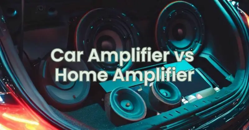 Car Amplifier vs Home Amplifier
