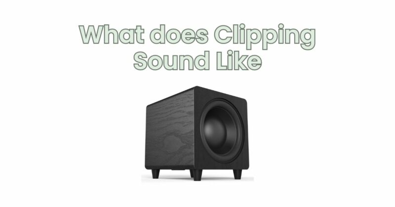 What does Clipping Sound Like