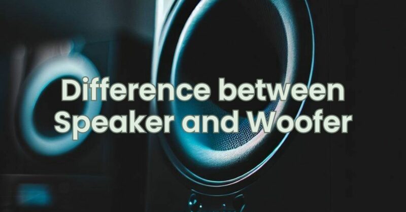 Difference between Speaker and Woofer