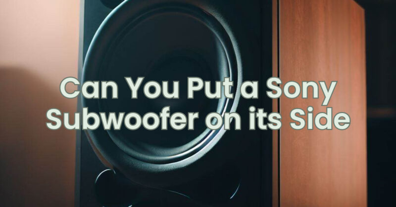 Can You Put a Sony Subwoofer on its Side