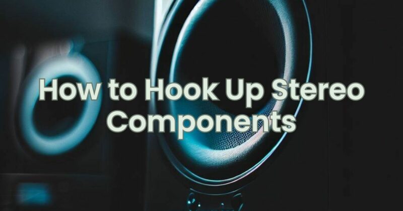 How to Hook Up Stereo Components