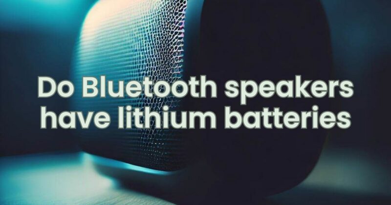 Do Bluetooth speakers have lithium batteries