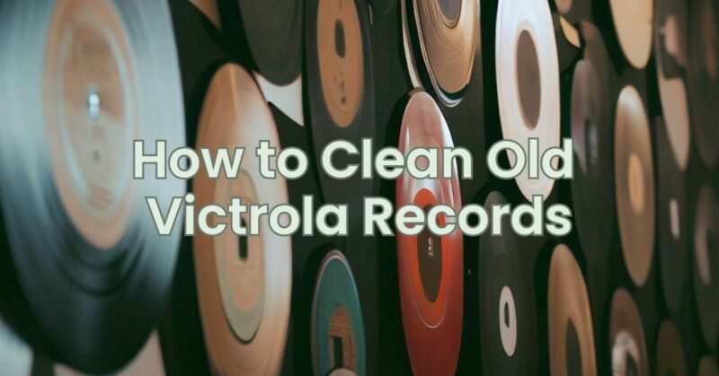 How to Clean Old Victrola Records