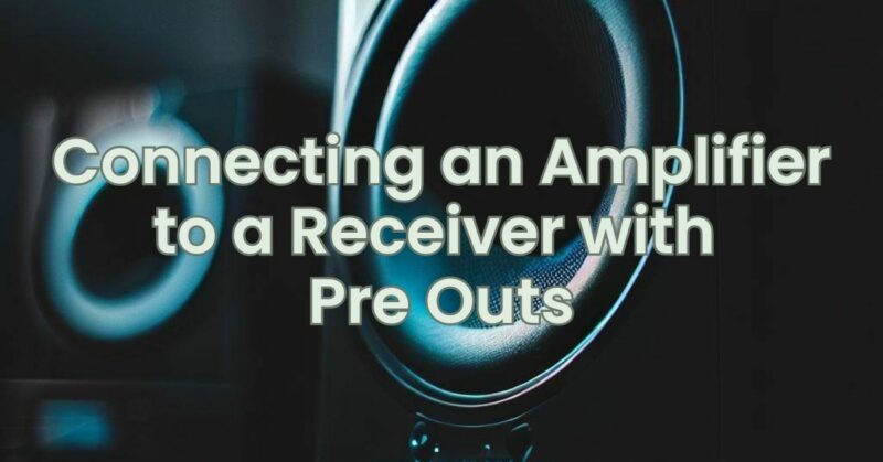 Connecting an Amplifier to a Receiver with Pre Outs