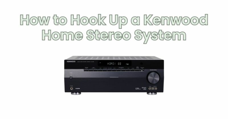 How to Hook Up a Kenwood Home Stereo System