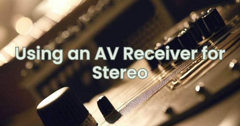 Using an AV Receiver for Stereo