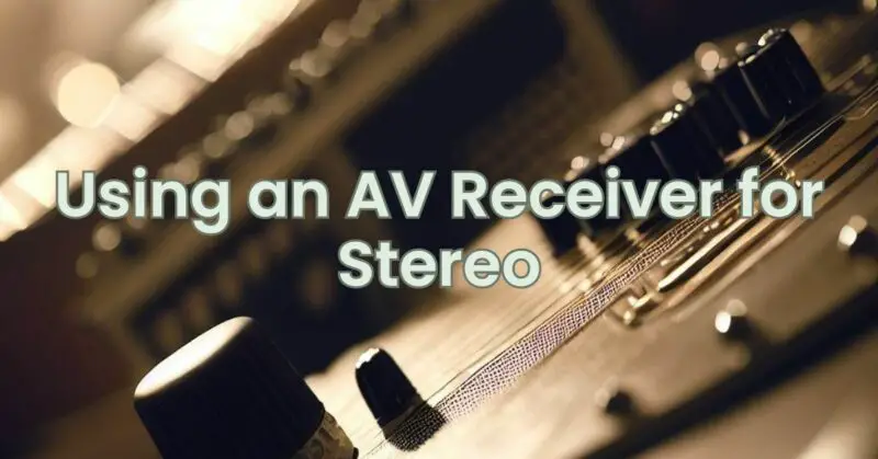 Using an AV Receiver for Stereo