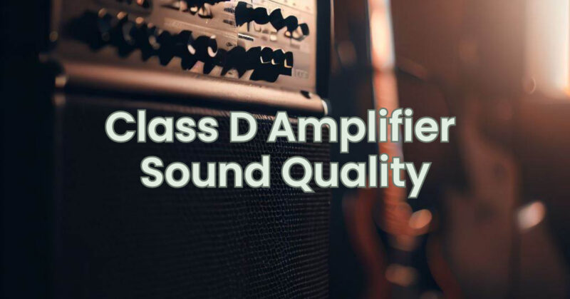 Class D Amplifier Sound Quality