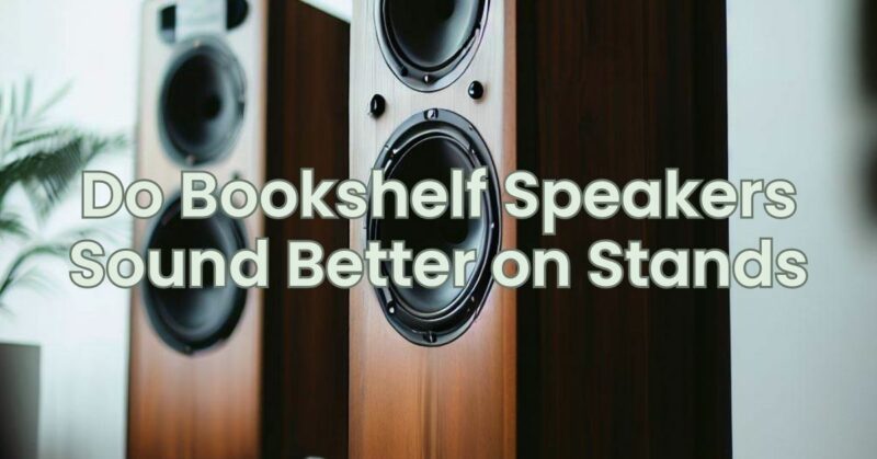 Do Bookshelf Speakers Sound Better on Stands
