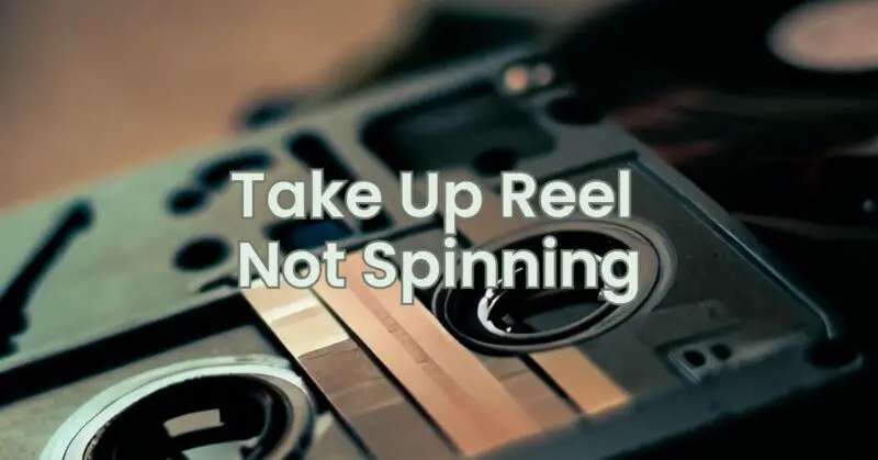 Take Up Reel Not Spinning
