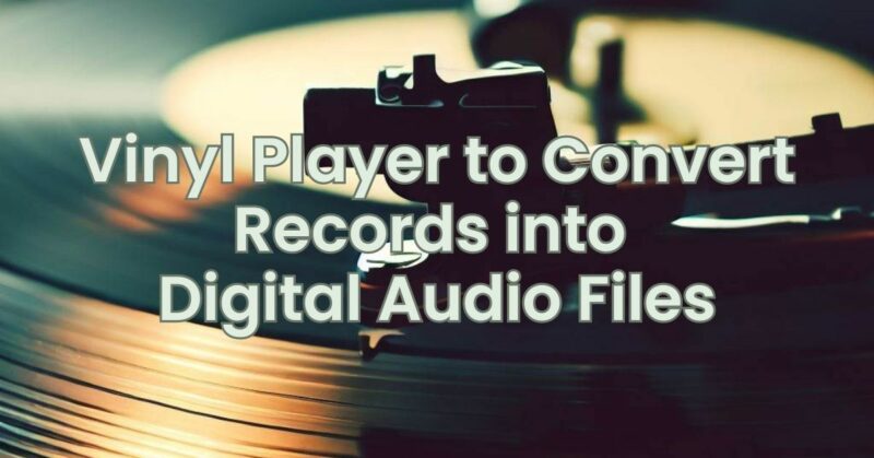 Vinyl Player to Convert Records into Digital Audio Files