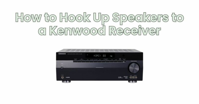 How to Hook Up Speakers to a Kenwood Receiver
