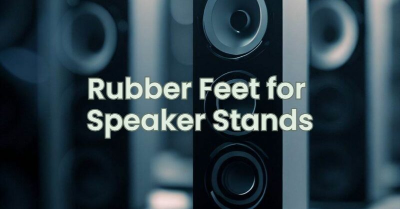 Rubber Feet for Speaker Stands