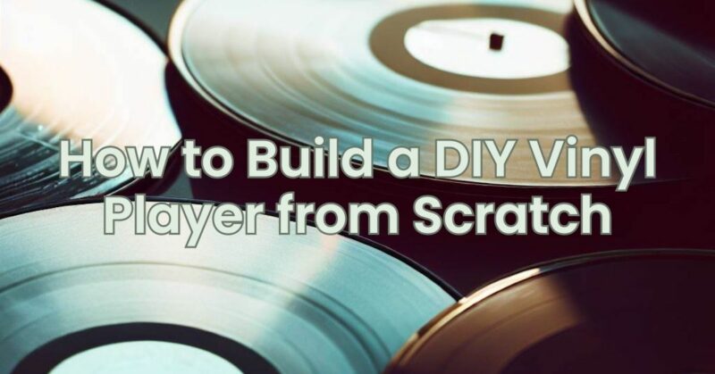 How to Build a DIY Vinyl Player from Scratch