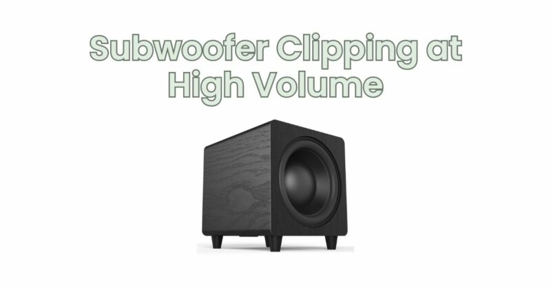 Subwoofer Clipping at High Volume