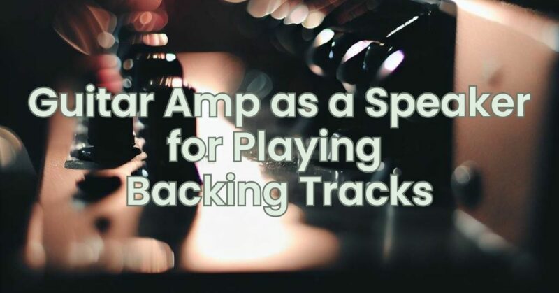 Guitar Amp as a Speaker for Playing Backing Tracks