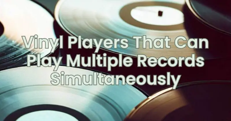 Vinyl Players That Can Play Multiple Records Simultaneously