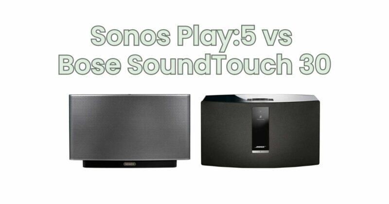 Sonos Play:5 vs Bose SoundTouch 30