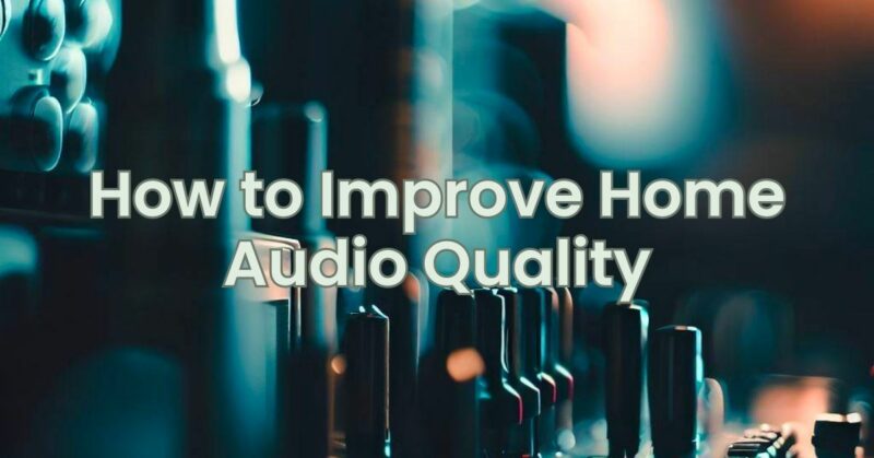 How to Improve Home Audio Quality