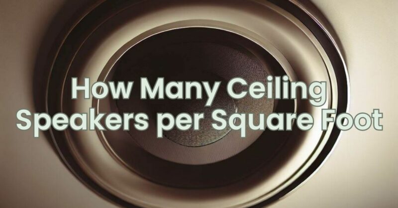 How Many Ceiling Speakers per Square Foot