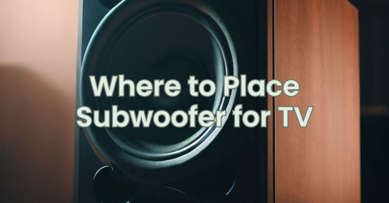 Where to Place Subwoofer for TV