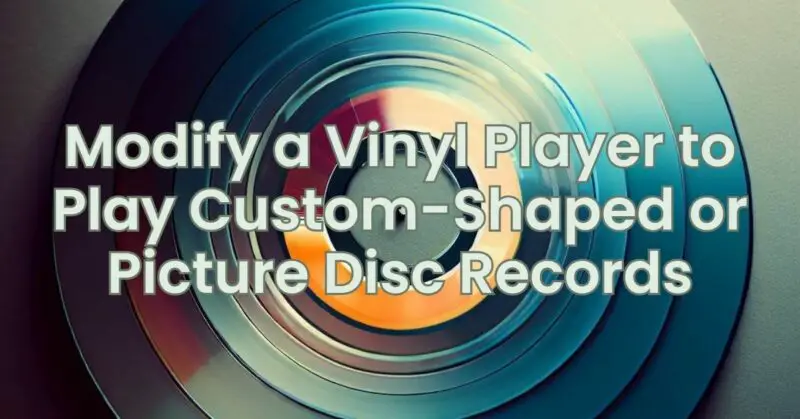Modify a Vinyl Player to Play Custom-Shaped or Picture Disc Records