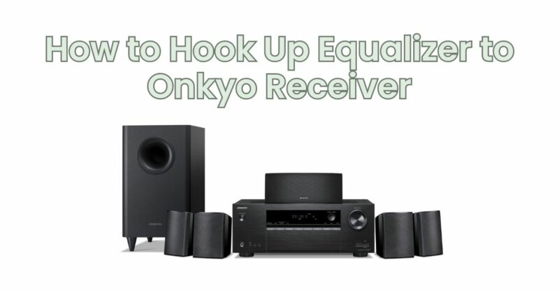 How to Hook Up Equalizer to Onkyo Receiver