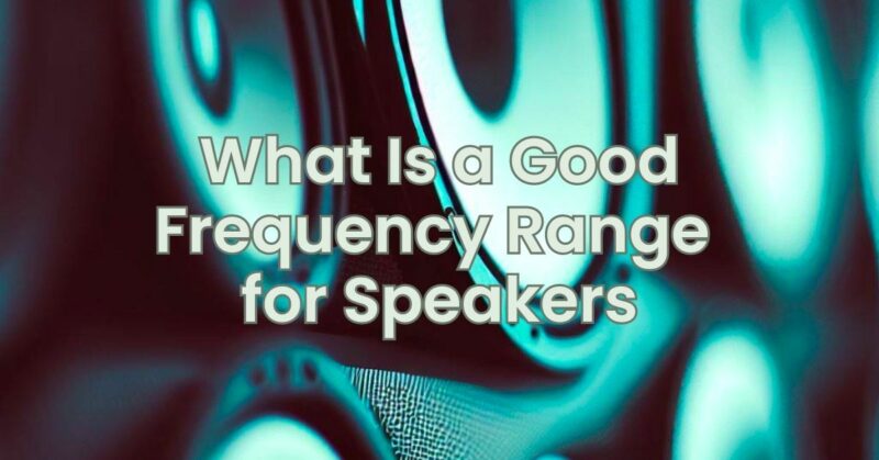 What Is a Good Frequency Range for Speakers
