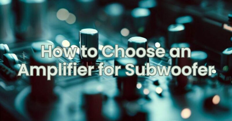 How to Choose an Amplifier for Subwoofer