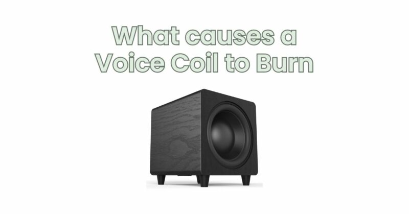 What causes a Voice Coil to Burn