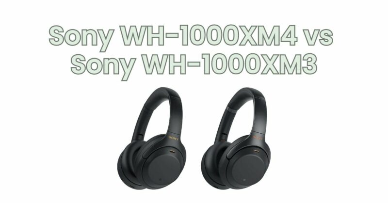 Sony WH-1000XM4 vs Sony WH-1000XM3