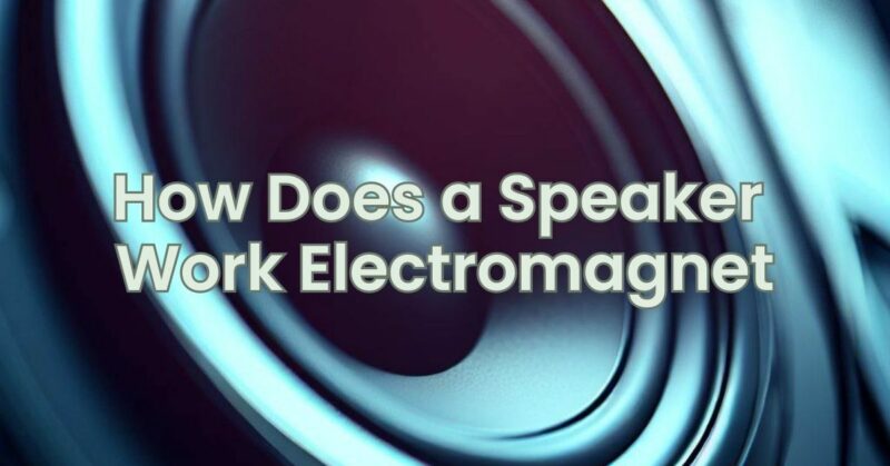 How Does a Speaker Work Electromagnet