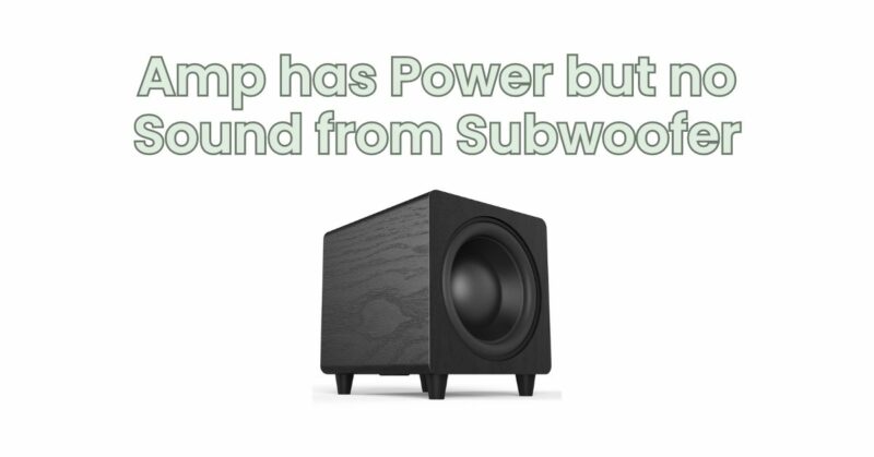 Amp has Power but no Sound from Subwoofer