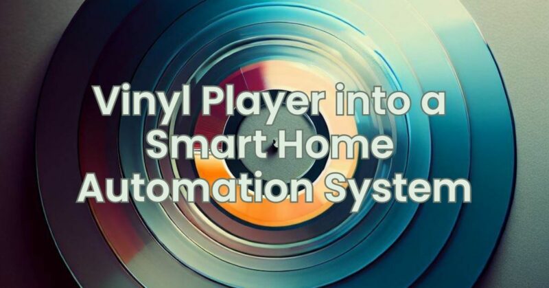 Vinyl Player into a Smart Home Automation System