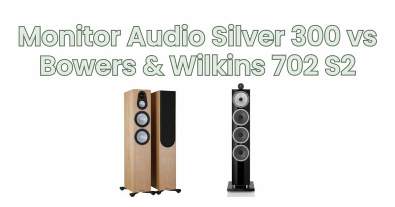 Monitor Audio Silver 300 vs Bowers & Wilkins 702 S2