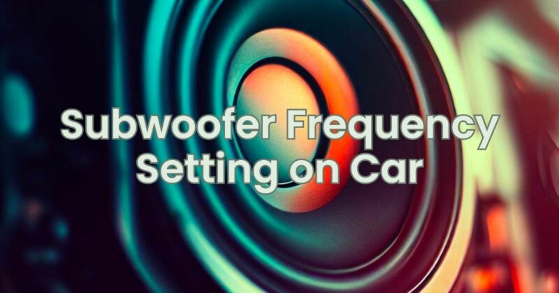 Subwoofer Frequency Setting on Car