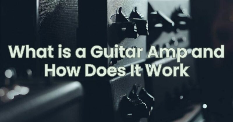 What is a Guitar Amp and How Does It Work