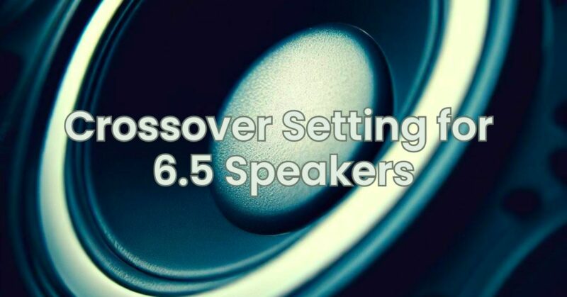 Crossover Setting for 6.5 Speakers