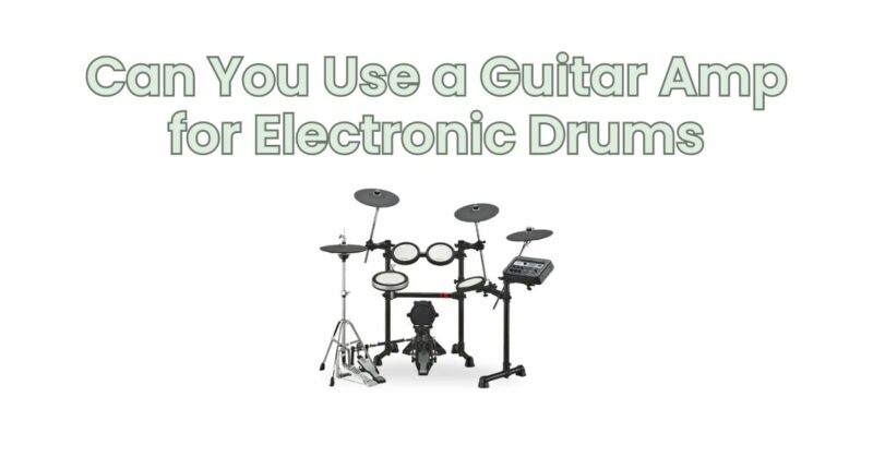 Can You Use a Guitar Amp for Electronic Drums