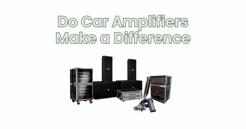 Do Car Amplifiers Make a Difference