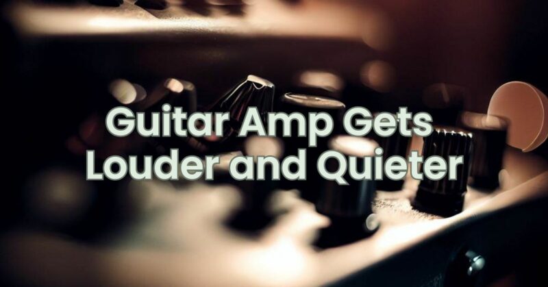 Guitar Amp Gets Louder and Quieter