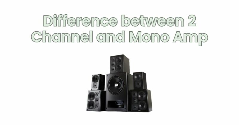 Difference between 2 Channel and Mono Amp