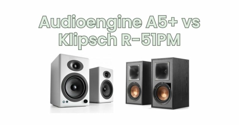 Audioengine A5+ vs Klipsch R-51PM